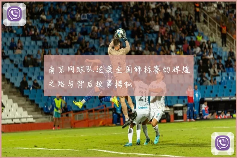 南京网球队逆袭全国锦标赛的辉煌之路与背后故事揭秘