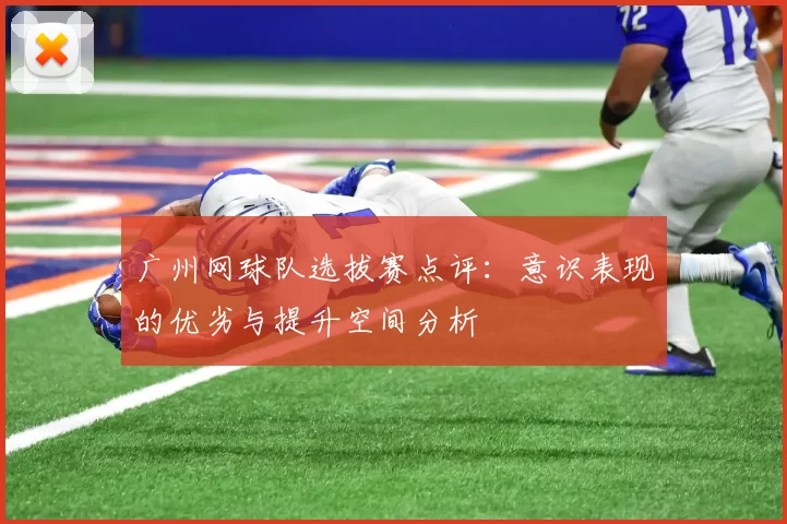 广州网球队选拔赛点评：意识表现的优劣与提升空间分析