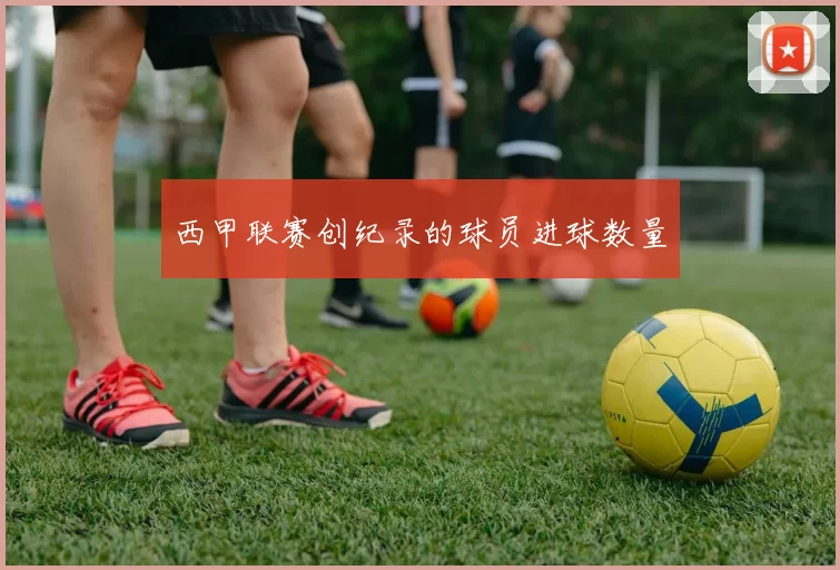 西甲联赛创纪录的球员进球数量