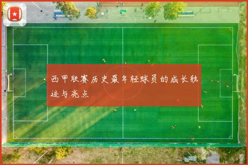 西甲联赛历史最年轻球员的成长轨迹与亮点