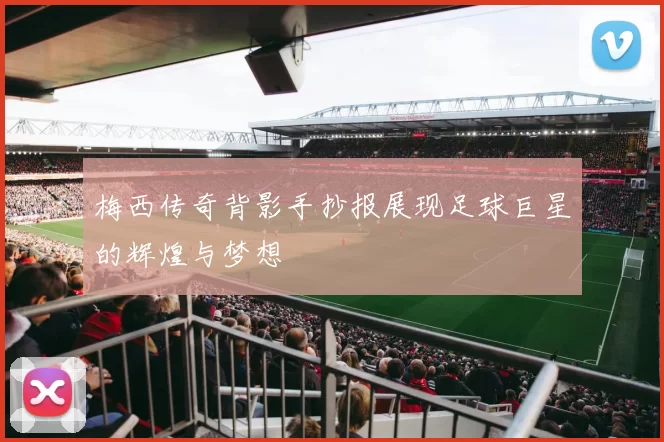 梅西传奇背影手抄报展现足球巨星的辉煌与梦想