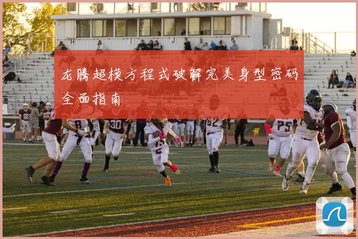龙腾超模方程式破解完美身型密码全面指南