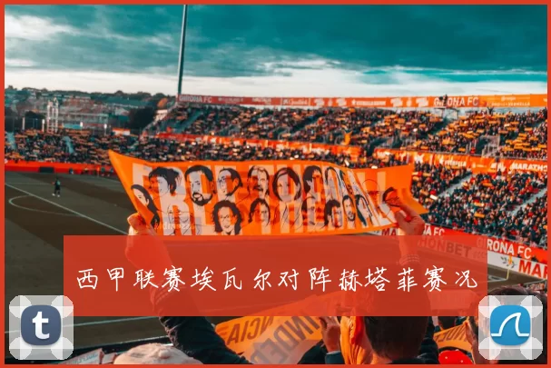 西甲联赛埃瓦尔对阵赫塔菲赛况