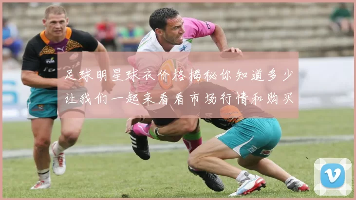 足球明星球衣价格揭秘你知道多少让我们一起来看看市场行情和购买建议